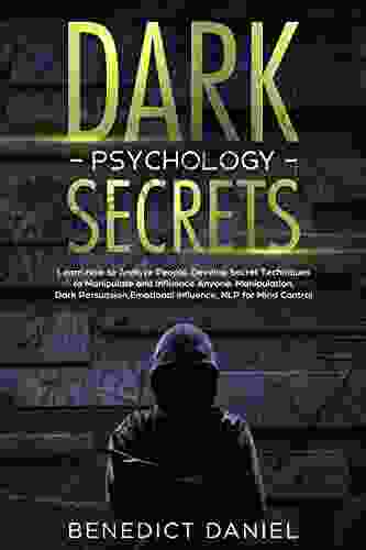 Dark Psychology Secrets: Learn How To Analyze People Develop Secret Techniques To Manipulate And Influence Anyone Manipulation Dark Persuasion Emotional Influence NLP For Mind Control