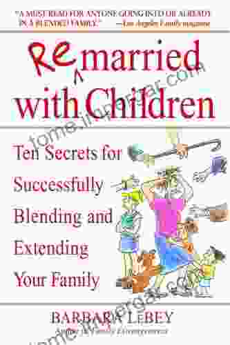 Remarried With Children: Ten Secrets For Successfully Blending And Extending Your Family