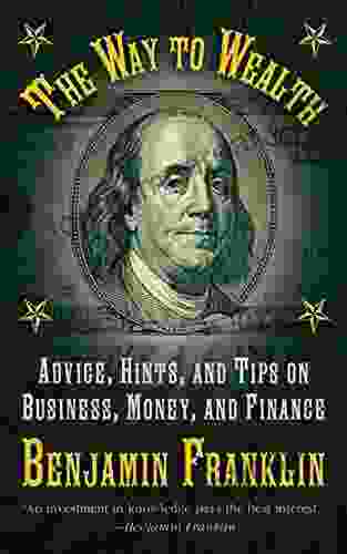 The Way To Wealth: Advice Hints And Tips On Business Money And Finance