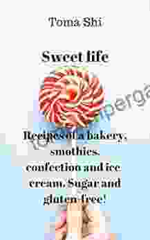 Sweet Life Recipes Of A Bakery Smothies Confection And Ice Cream Sugar And Gluten Free