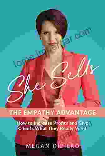 She Sells: The Empathy Advantage How To Increase Profits And Give Clients What They Really Want