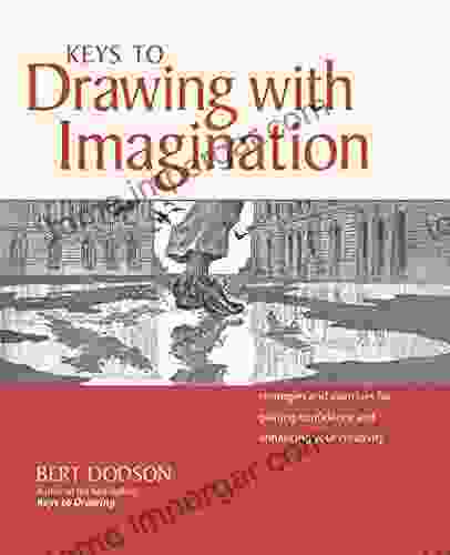 Keys To Drawing With Imagination: Strategies And Exercises For Gaining Confidence And Enhancing Your Creativity