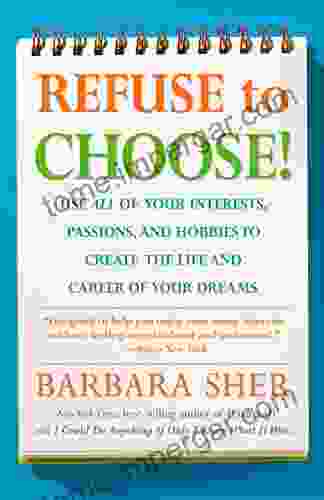 Refuse To Choose : Use All Of Your Interests Passions And Hobbies To Create The Life And Career Of Your Dreams