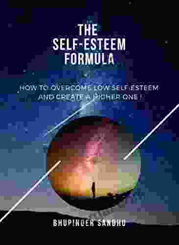 THE SELF ESTEEM FORMULA: How to overcome Low Self Esteem and create a Higher one