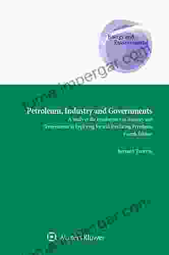 Petroleum Industry And Governments: A Study Of The Involvement Of Industry And Governments In Exploring For And Producing Petroleum (Energy And Environmental Law And Policy Series)