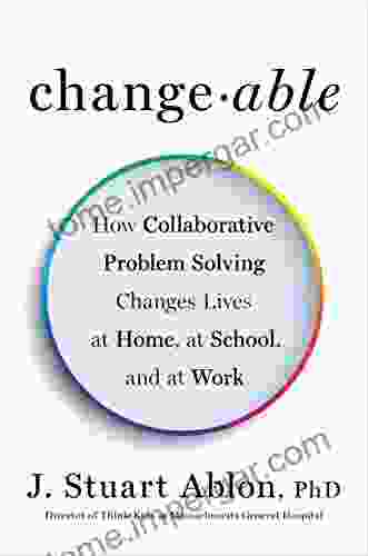 Changeable: How Collaborative Problem Solving Changes Lives at Home at School and at Work