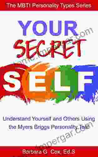 Your Secret Self: Understanding Yourself And Others Using The Myers Briggs Personality Test (The MBTI Personality Types 1)