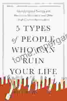 5 Types of People Who Can Ruin Your Life: Identifying and Dealing with Narcissists Sociopaths and Other High Conflict Personalities