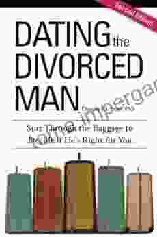 Dating The Divorced Man: Sort Through The Baggage To Decide If He S Right For You