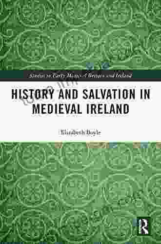 History And Salvation In Medieval Ireland (Studies In Early Medieval Britain And Ireland)