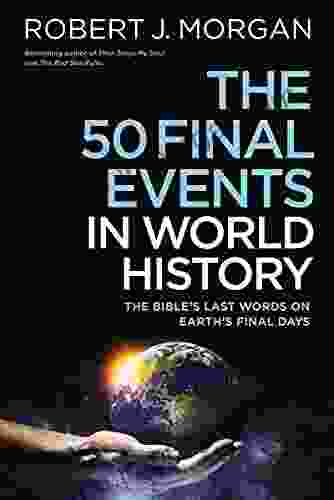 The 50 Final Events in World History: The Bible s Last Words on Earth s Final Days