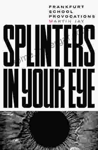 Splinters In Your Eye: Essays On The Frankfurt School