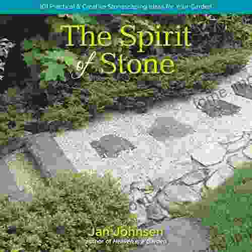 The Spirit Of Stone: 101 Practical Creative Stonescaping Ideas For Your Garden