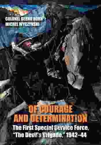 Of Courage And Determination: The First Special Service Force The Devil S Brigade 1942 44