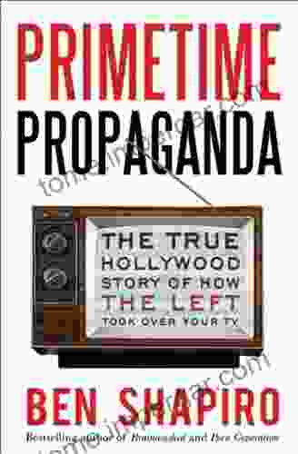 Primetime Propaganda: The True Hollywood Story Of How The Left Took Over Your TV