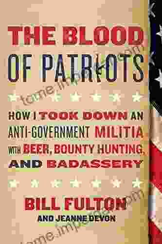 The Blood Of Patriots: How I Took Down An Anti Government Militia With Beer Bounty Hunting And Badassery