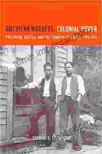 American Workers Colonial Power: Philippine Seattle And The Transpacific West 1919 1941