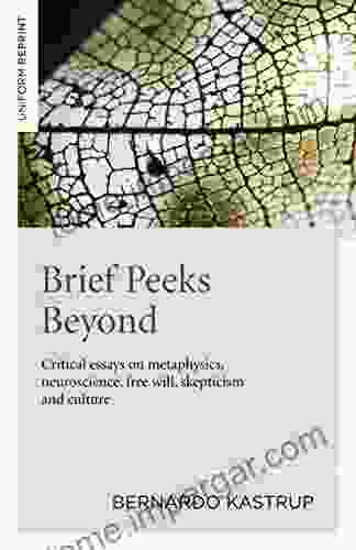 Brief Peeks Beyond: Critical Essays On Metaphysics Neuroscience Free Will Skepticism And Culture