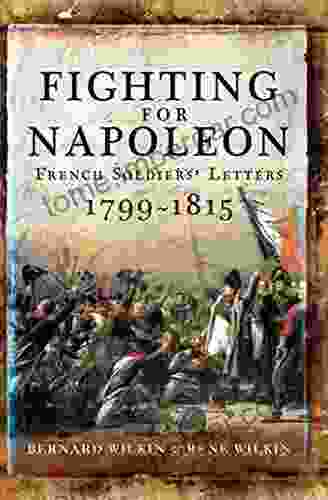 Fighting For Napoleon: French Soldiers Letters 1799 1815