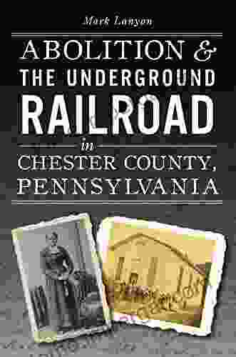 Abolition The Underground Railroad In Chester County Pennsylvania (American Heritage)