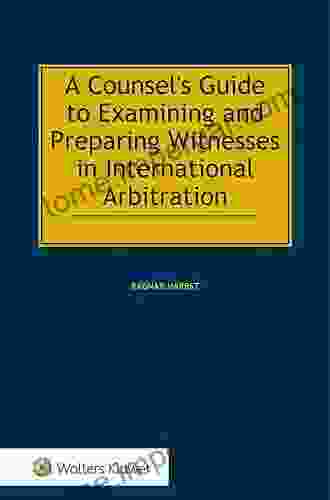 A Counsel S Guide To Examining And Preparing Witnesses In International Arbitration