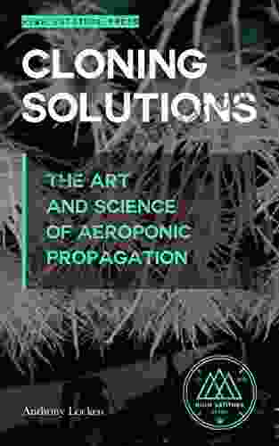 Cloning Solutions: The Art And Science Of Aeroponic Propagation