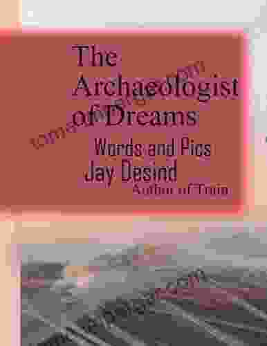 The Archaeologist Of Dreams Jay Desind