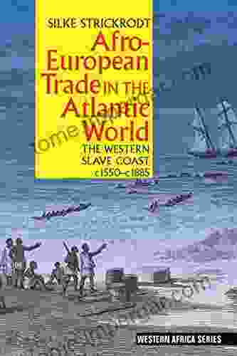 Afro European Trade In The Atlantic World: The Western Slave Coast C 1550 C 1885 (Western Africa 6)