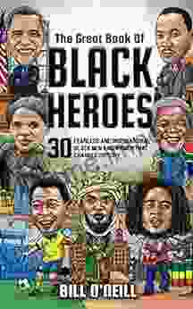 The Great Of Black Heroes: 30 Fearless And Inspirational Black Men And Women That Changed History