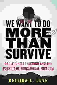 We Want To Do More Than Survive: Abolitionist Teaching And The Pursuit Of Educational Freedom