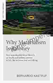 Why Materialism Is Baloney: How True Skeptics Know There Is No Death And Fathom Answers To Life The Universe And Everything