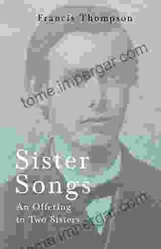 Sister Songs An Offering to Two Sisters: With a Chapter from Francis Thompson Essays 1917 by Benjamin Franklin Fisher