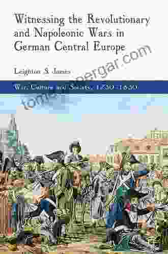 Witnessing The Revolutionary And Napoleonic Wars In German Central Europe (War Culture And Society 1750 1850)