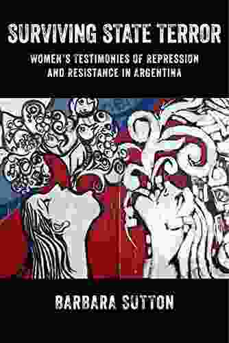 Surviving State Terror: Women S Testimonies Of Repression And Resistance In Argentina