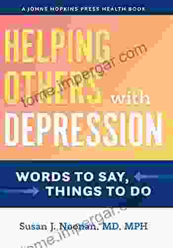 Helping Others With Depression: Words To Say Things To Do (A Johns Hopkins Press Health Book)