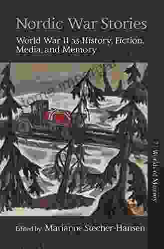 Nordic War Stories: World War II As History Fiction Media And Memory (Worlds Of Memory 7)