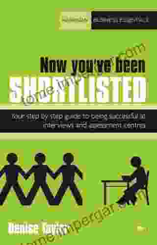 Now You Ve Been Shortlisted: Your Step By Step Guide To Being Successful At Interviews And Assessment Centres (Harriman Business Essentials)