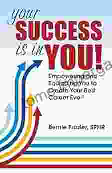 Your Success Is In YOU : Empowering And Equipping You To Create Your Best Career Ever